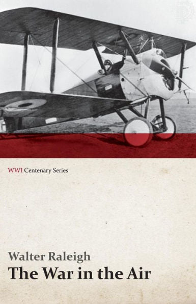 The War In The Air - Being The Story Of The Part Played In The Great War By The Royal Air Force - Volume I (Wwi Centenary Series)