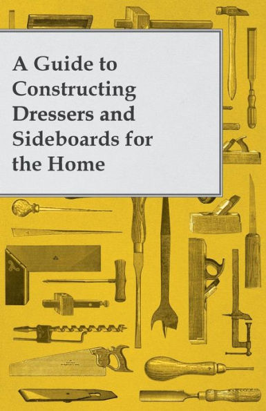 A Guide To Constructing Dressers And Sideboards For The Home