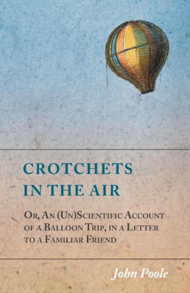 Crotchets In The Air; Or, An (Un)Scientific Account Of A Balloon Trip, In A Letter To A Familiar Friend