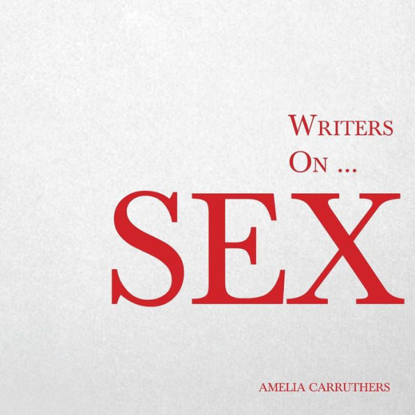 Writers On... Sex: A Book Of Quotes, Poems And Literary Reflections