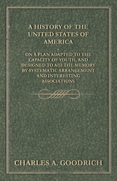 A History Of The United States Of America - On A Plan Adapted To The Capacity Of Youth, And Designed To Aid The Memory By Systematic Arrangement And Interesting Associations