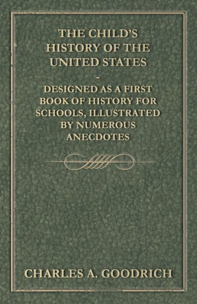 The Child's History Of The United States - Designed As A First Book Of History For Schools, Illustrated By Numerous Anecdotes