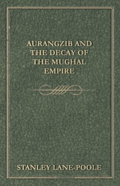 Aurangzib And The Decay Of The Mughal Empire