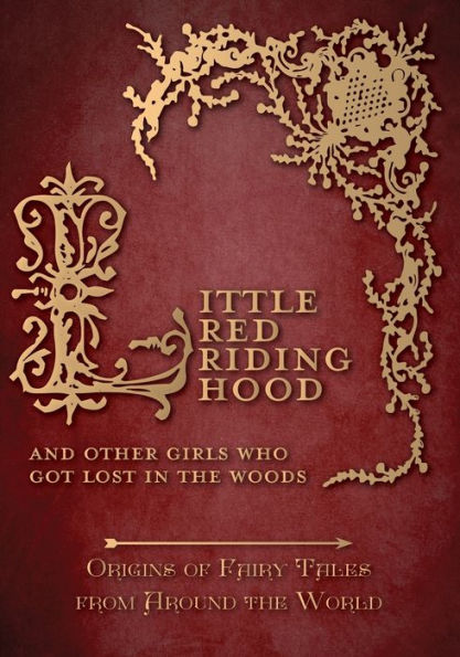 Little Red Riding Hood - And Other Girls Who Got Lost In The Woods (Origins Of Fairy Tales From Around The World) (Origins Of Fairy Tales From Around The World Series)