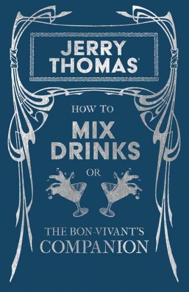 Jerry Thomas' How To Mix Drinks; Or, The Bon-Vivant's Companion: A Reprint Of The 1862 Edition (The Art Of Vintage Cocktails)