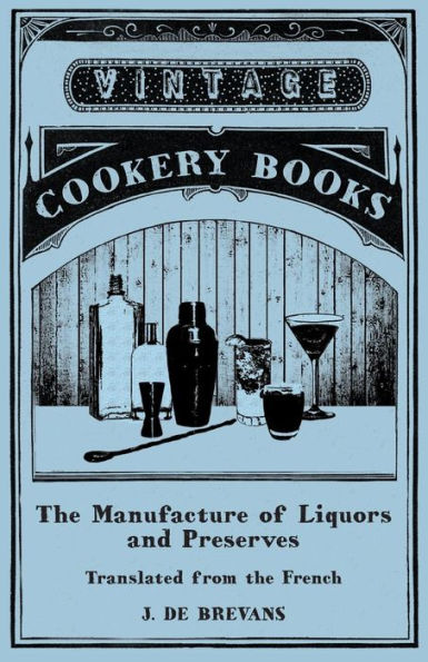 The Manufacture Of Liquors And Preserves - Translated From The French