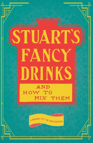 Stuart's Fancy Drinks And How To Mix Them: A Reprint Of The 1904 Edition (The Art Of Vintage Cocktails)