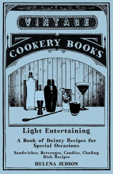 Light Entertaining - A Book Of Dainty Recipes For Special Occasions - Sandwiches, Beverages, Candies, Chafing Dish Recipes