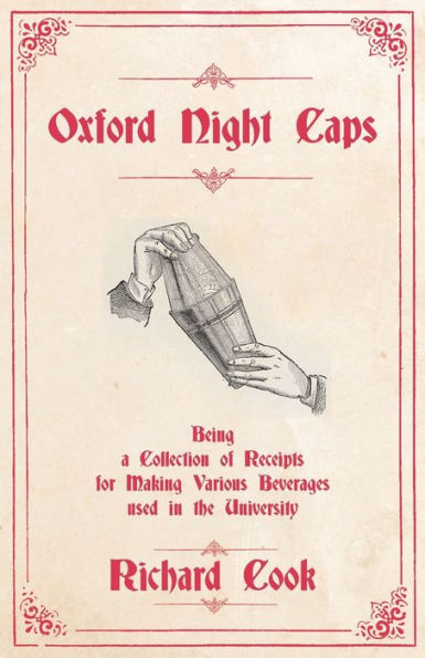 Oxford Night Caps - Being A Collection Of Receipts For Making Various Beverages Used In The University: A Reprint Of The 1827 Edition (The Art Of Vintage Cocktails)