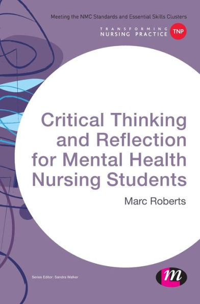Critical Thinking And Reflection For Mental Health Nursing Students (Transforming Nursing Practice Series)
