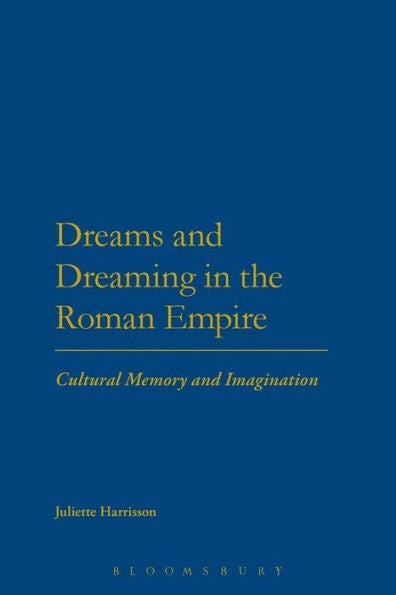 Dreams And Dreaming In The Roman Empire: Cultural Memory And Imagination