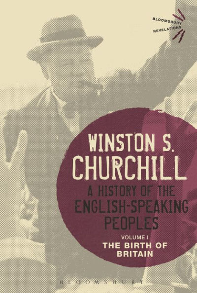 A History Of The English-Speaking Peoples Volume I: The Birth Of Britain (Bloomsbury Revelations)