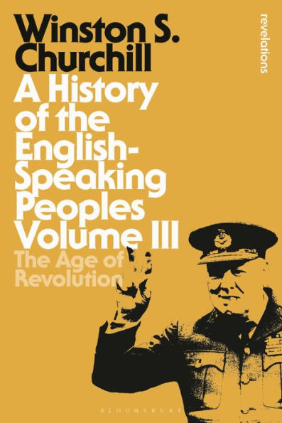 A History Of The English-Speaking Peoples Volume Iii: The Age Of Revolution (Bloomsbury Revelations)