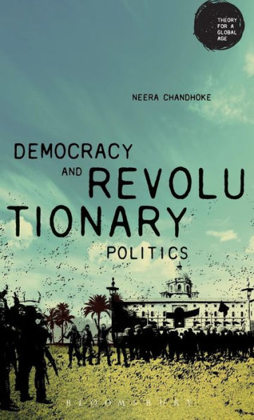Democracy And Revolutionary Politics (Theory For A Global Age Series)