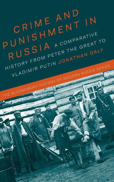 Crime And Punishment In Russia: A Comparative History From Peter The Great To Vladimir Putin (The Bloomsbury History Of Modern Russia Series)