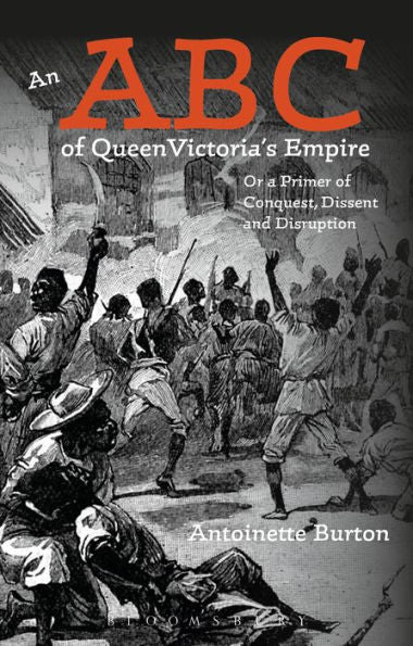 Abc Of Queen Victoria's Empire, An: Or A Primer Of Conquest, Dissent And Disruption