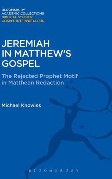 Jeremiah In Matthew's Gospel: The Rejected Prophet Motif In Matthean Redaction (The Library Of New Testament Studies)
