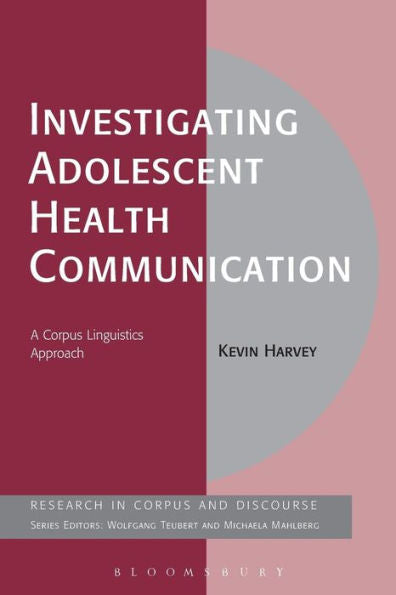Investigating Adolescent Health Communication: A Corpus Linguistics Approach (Corpus And Discourse)