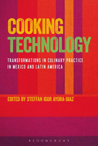 Cooking Technology: Transformations In Culinary Practice In Mexico And Latin America