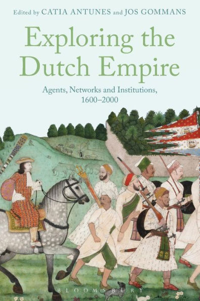 Exploring The Dutch Empire: Agents, Networks And Institutions, 1600-2000
