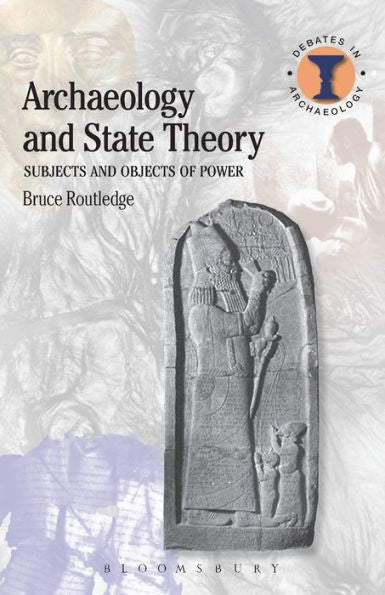 Archaeology And State Theory: Subjects And Objects Of Power (Debates In Archaeology)