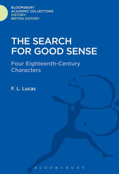 The Search For Good Sense: Four Eighteenth-Century Characters: Johnson, Chesterfield, Boswell And Goldsmith (History: Bloomsbury Academic Collections)