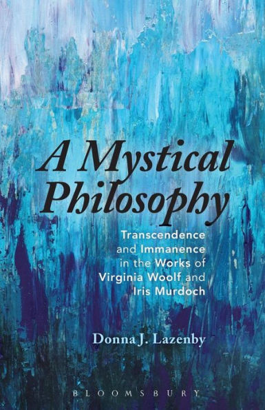 A Mystical Philosophy: Transcendence And Immanence In The Works Of Virginia Woolf And Iris Murdoch