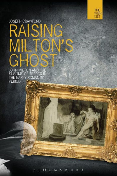 Raising Milton's Ghost: John Milton And The Sublime Of Terror In The Early Romantic Period (Warwick Interdisciplinary Studies In The Humanities (The Wish List))