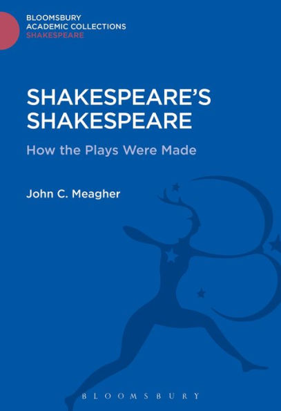Shakespeare's Shakespeare: How The Plays Were Made (Shakespeare: Bloomsbury Academic Collections)