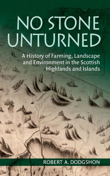 No Stone Unturned: A History Of Farming, Landscape And Environment In The Scottish Highlands And Islands