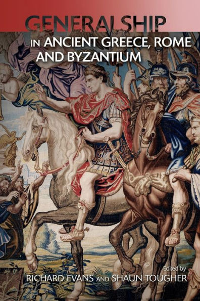 Military Leadership From Ancient Greece To Byzantium: The Art Of Generalship