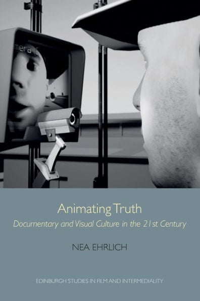 Animating Truth: Documentary And Visual Culture In The 21St Century (Edinburgh Studies In Film And Intermediality)