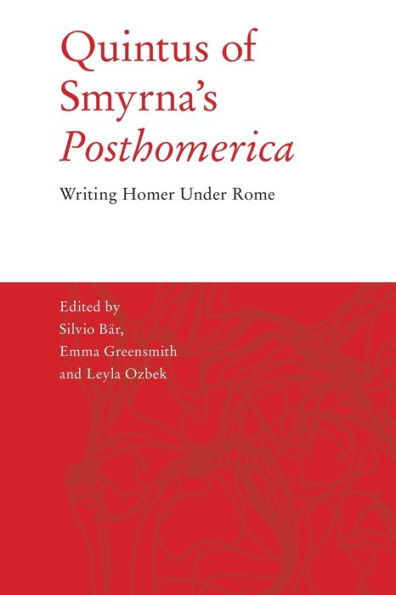 Quintus Of Smyrna's 'Posthomerica': Writing Homer Under Rome