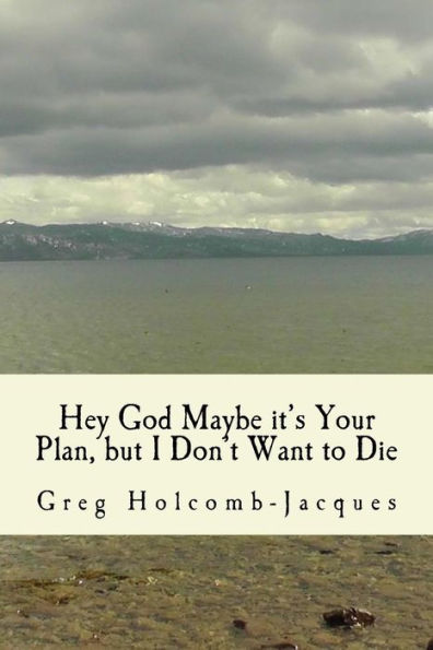 Hey God Maybe It's Your Plan, But I Don't Want To Die