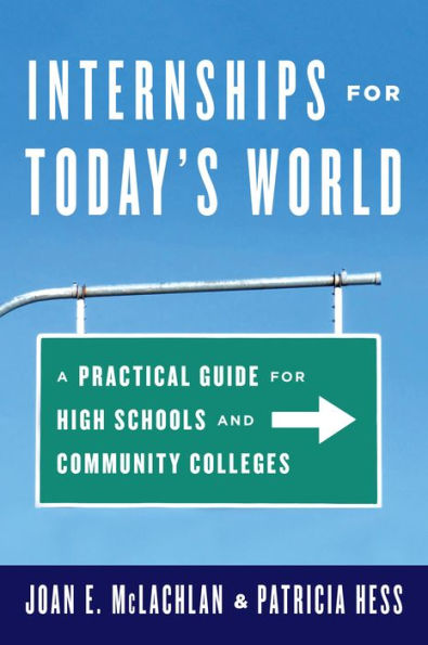Internships For Today's World: A Practical Guide For High Schools And Community Colleges