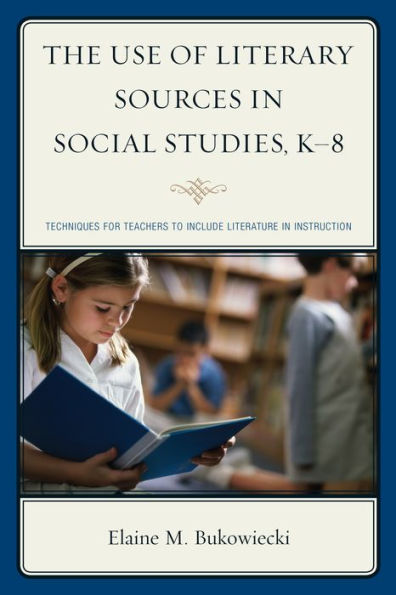 The Use Of Literary Sources In Social Studies, K-8: Techniques For Teachers To Include Literature In Instruction