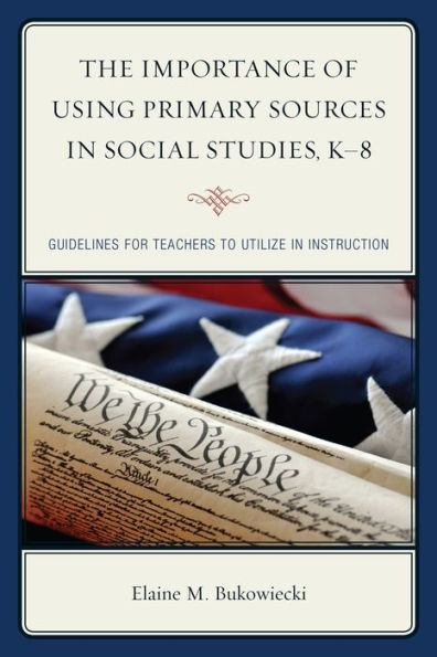 The Importance Of Using Primary Sources In Social Studies, K-8: Guidelines For Teachers To Utilize In Instruction