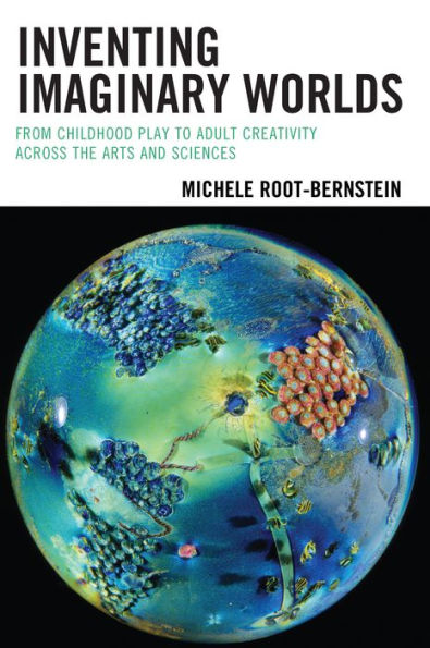 Inventing Imaginary Worlds: From Childhood Play To Adult Creativity Across The Arts And Sciences