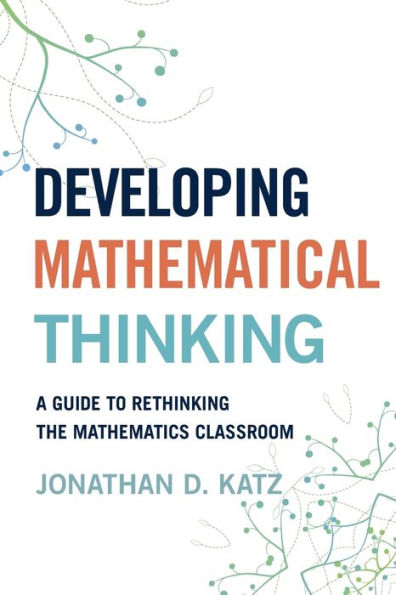Developing Mathematical Thinking: A Guide To Rethinking The Mathematics Classroom