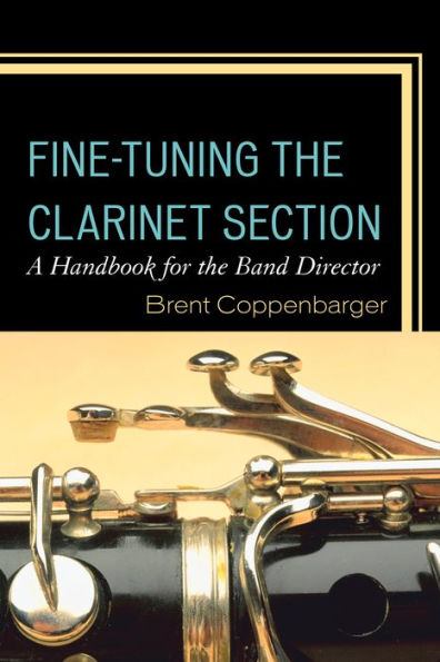 Fine-Tuning The Clarinet Section: A Handbook For The Band Director