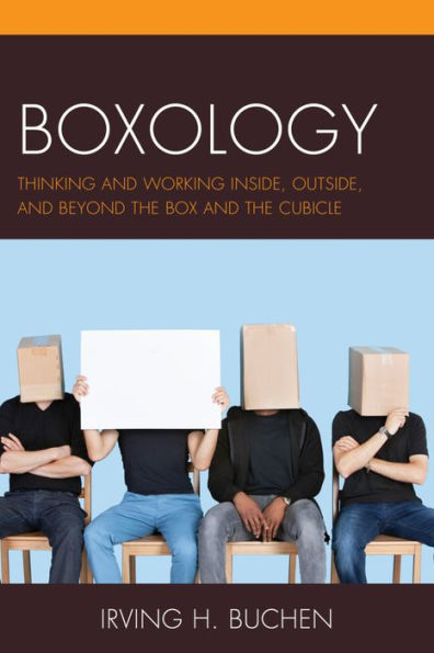 Boxology: Thinking And Working Inside, Outside, And Beyond The Box And The Cubicle