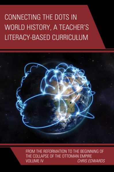 Connecting The Dots In World History, A Teacher's Literacy Based Curriculum: From The Reformation To The Beginning Of The Collapse Of The Ottoman ... The Dots History Of The World, Volume 4)