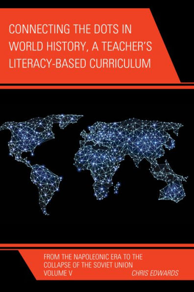 Connecting The Dots In World History, A Teacher's Literacy Based Curriculum: From The Napoleonic Era To The Collapse Of The Soviet Union (Volume 5) (Connect The Dots History Of The World, Volume 5)