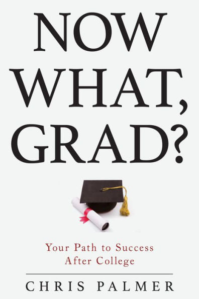 Now What, Grad?: Your Path To Success After College