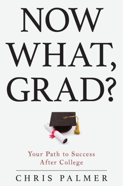 Now What, Grad?: Your Path To Success After College