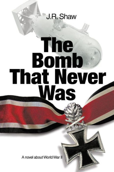 The Bomb That Never Was: A Novel About World War Ii