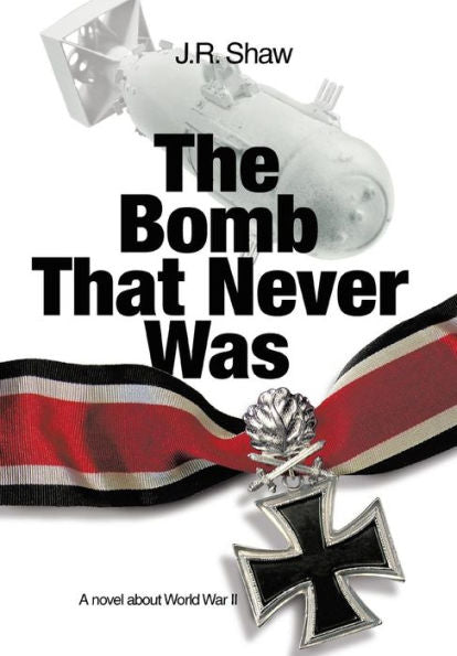 The Bomb That Never Was: A Novel About World War Ii