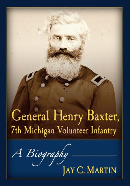 General Henry Baxter, 7Th Michigan Volunteer Infantry: A Biography
