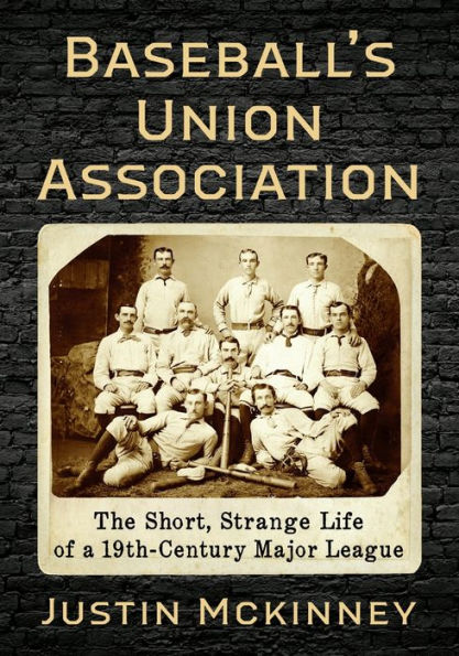 Baseball's Union Association: The Short, Strange Life Of A 19Th-Century Major League