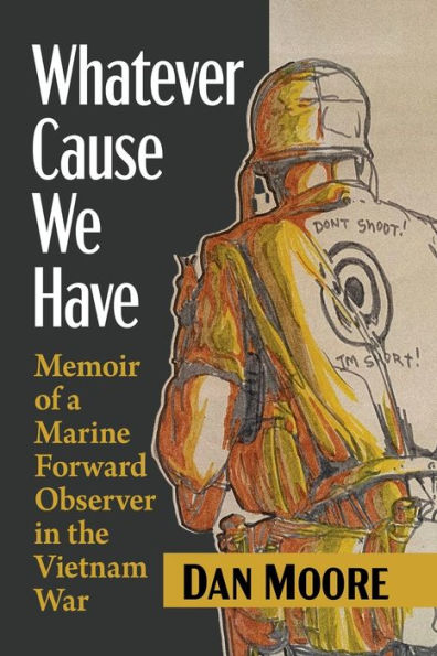 Whatever Cause We Have: Memoir Of A Marine Forward Observer In The Vietnam War
